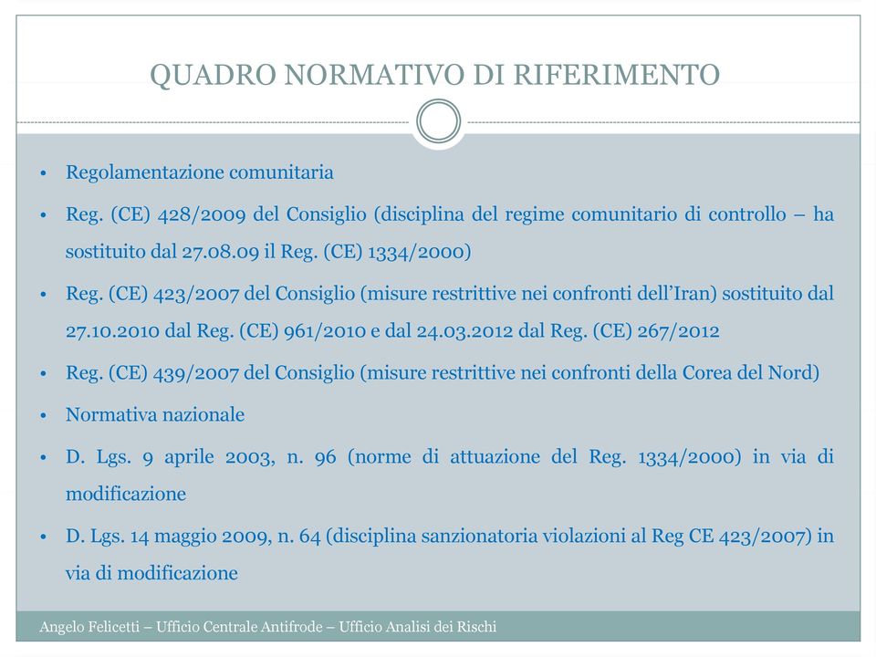 2012 2012 dal Reg. (CE) 267/2012 Reg. (CE) 439/2007 del Consiglio (misure restrittive nei confronti della Corea del Nord) Normativa nazionale D. Lgs. 9 aprile 2003, n.