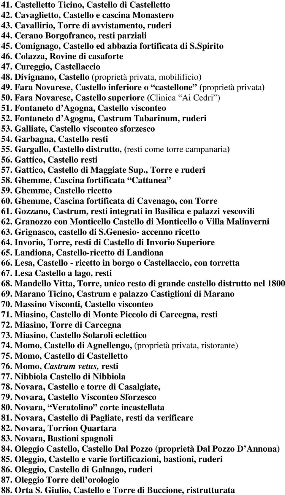 Fara Novarese, Castello inferiore o castellone (proprietà privata) 50. Fara Novarese, Castello superiore (Clinica Ai Cedri ) 51. Fontaneto d Agogna, Castello visconteo 52.