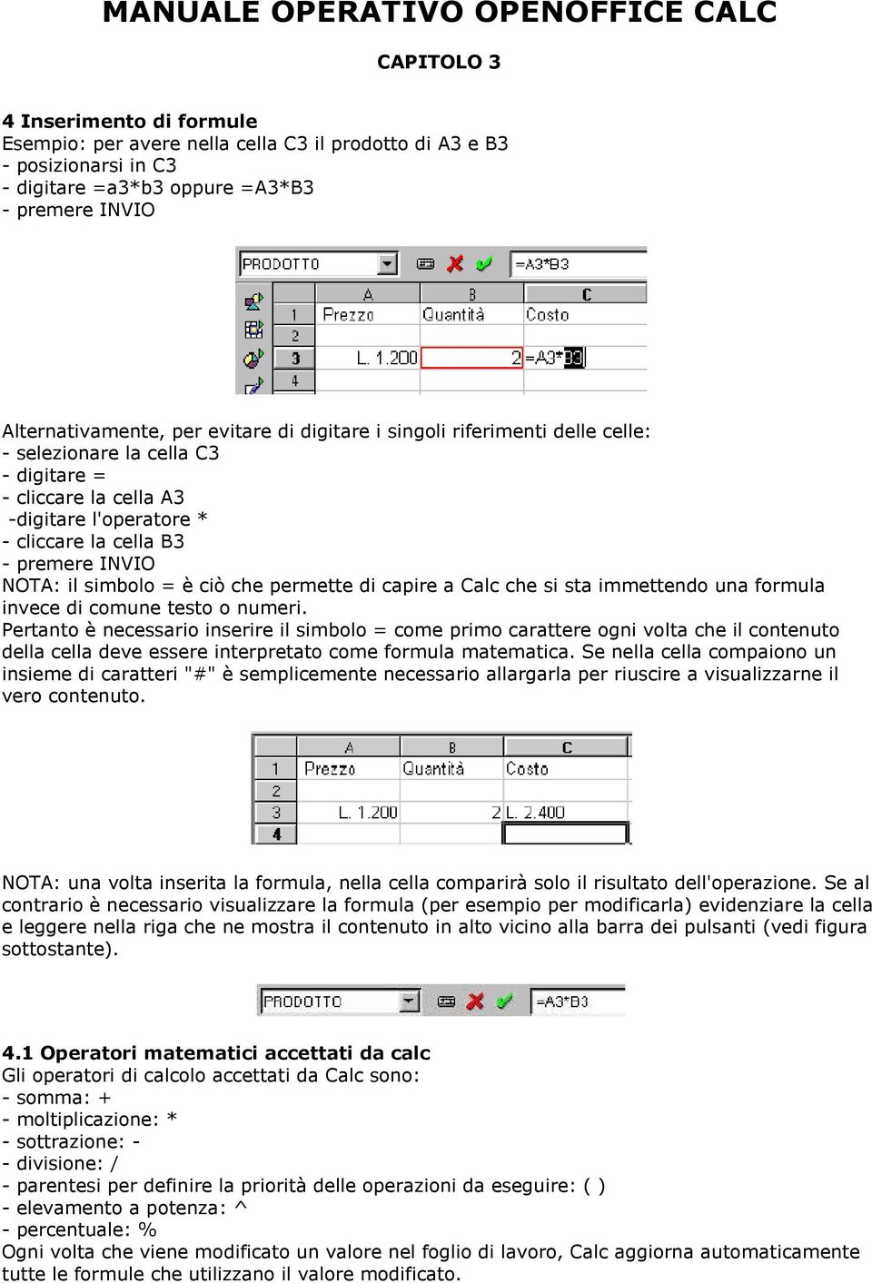 INVIO NOTA: il simbolo = è ciò che permette di capire a Calc che si sta immettendo una formula invece di comune testo o numeri.