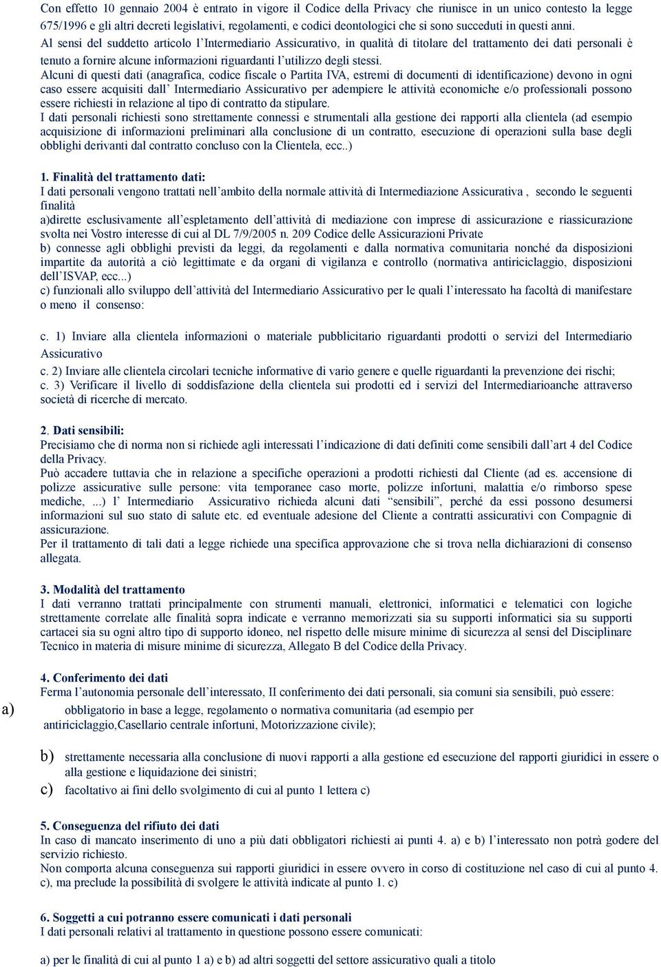 Al sensi del suddetto articolo l Intermediario Assicurativo, in qualità di titolare del trattamento dei dati personali è tenuto a fornire alcune informazioni riguardanti l utilizzo degli stessi.