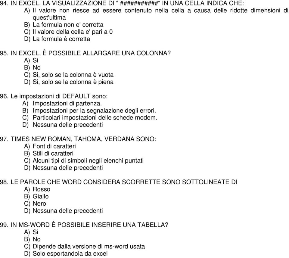 A) Si B) No C) Si, solo se la colonna è vuota D) Si, solo se la colonna è piena 96. Le impostazioni di DEFAULT sono: A) Impostazioni di partenza. B) Impostazioni per la segnalazione degli errori.