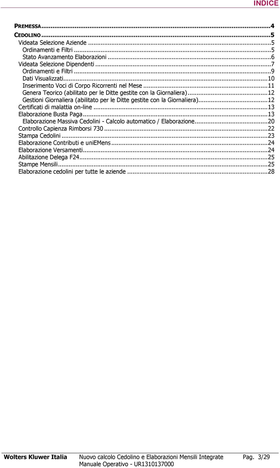 .. 12 Gestioni Giornaliera (abilitato per le Ditte gestite con la Giornaliera)... 12 Certificati di malattia on-line... 13 Elaborazione Busta Paga.