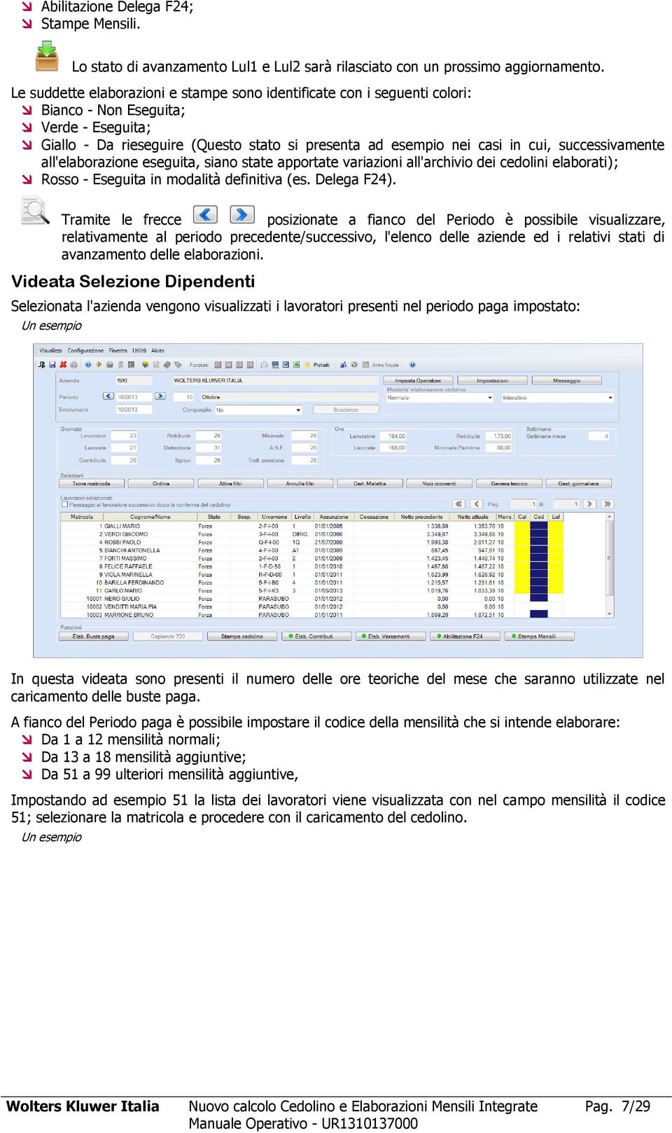 successivamente all'elaborazione eseguita, siano state apportate variazioni all'archivio dei cedolini elaborati); Rosso - Eseguita in modalità definitiva (es. Delega F24).