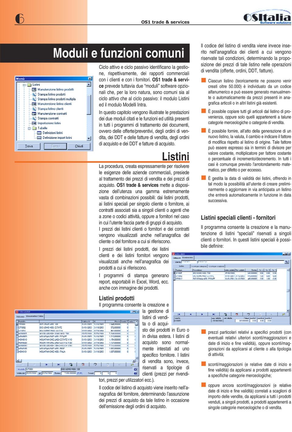 In questo capitolo vengono illustrate le prestazioni dei due moduli citati e le funzioni ed utilità presenti in tutti i programmi di trattamento dei documenti, ovvero delle offerte/preventivi, degli