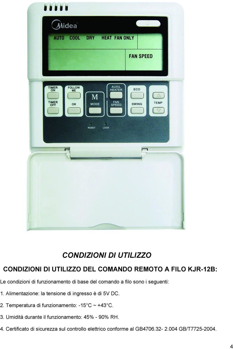 Alimentazione: la tensione di ingresso è di 5V DC. 2. Temperatura di funzionamento: -15 C ~ +43 C. 3.