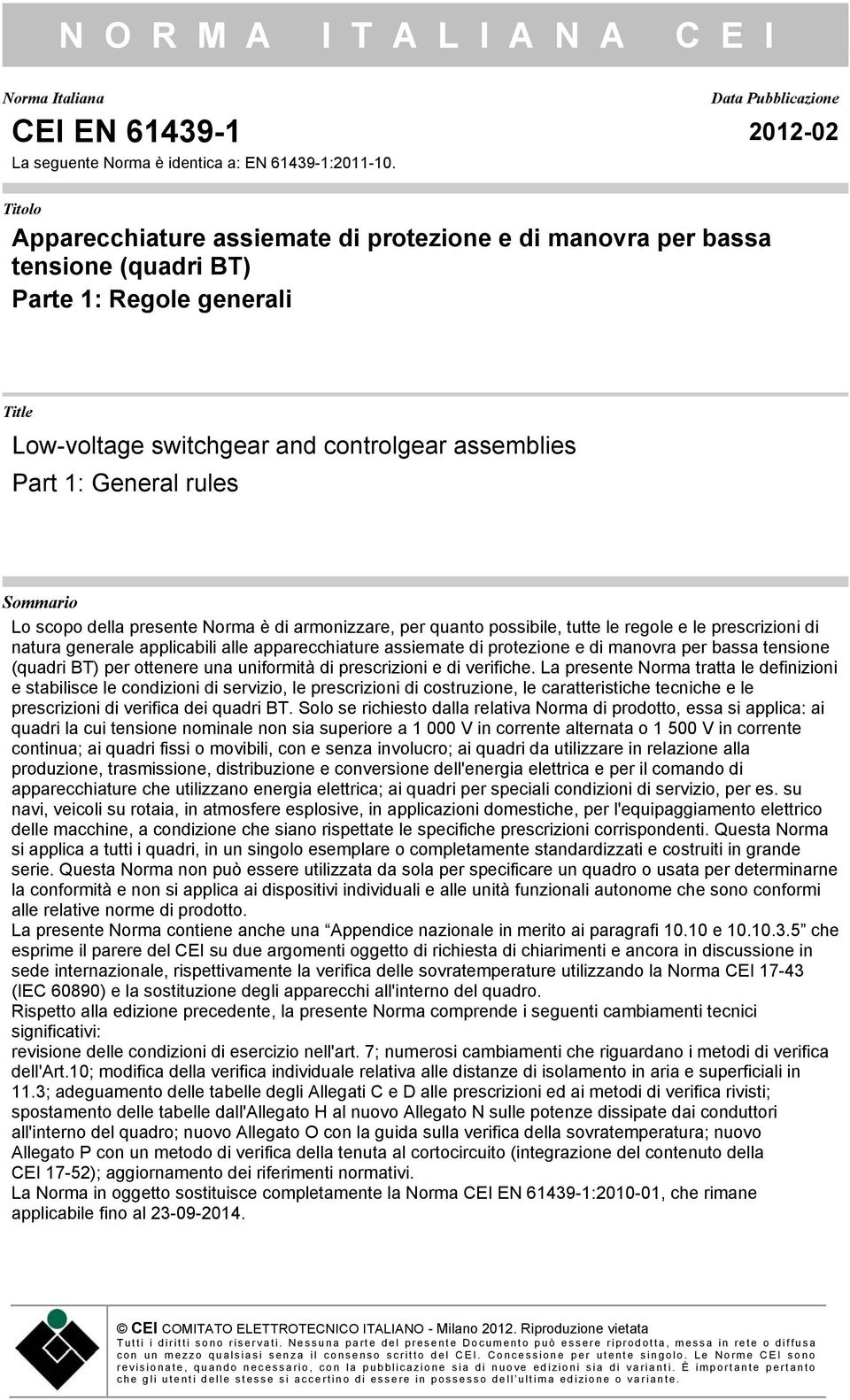 Sommario Lo scopo della presente Norma è di armonizzare, per quanto possibile, tutte le regole e le prescrizioni di natura generale applicabili alle apparecchiature assiemate di protezione e di