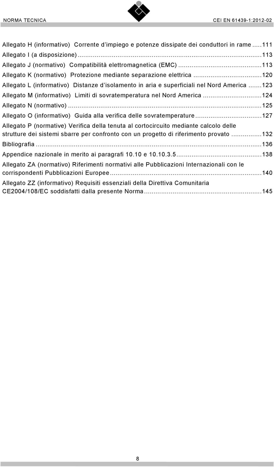 .. 123 Allegato M (informativo) Limiti di sovratemperatura nel Nord America... 124 Allegato N (normativo)... 125 Allegato O (informativo) Guida alla verifica delle sovratemperature.