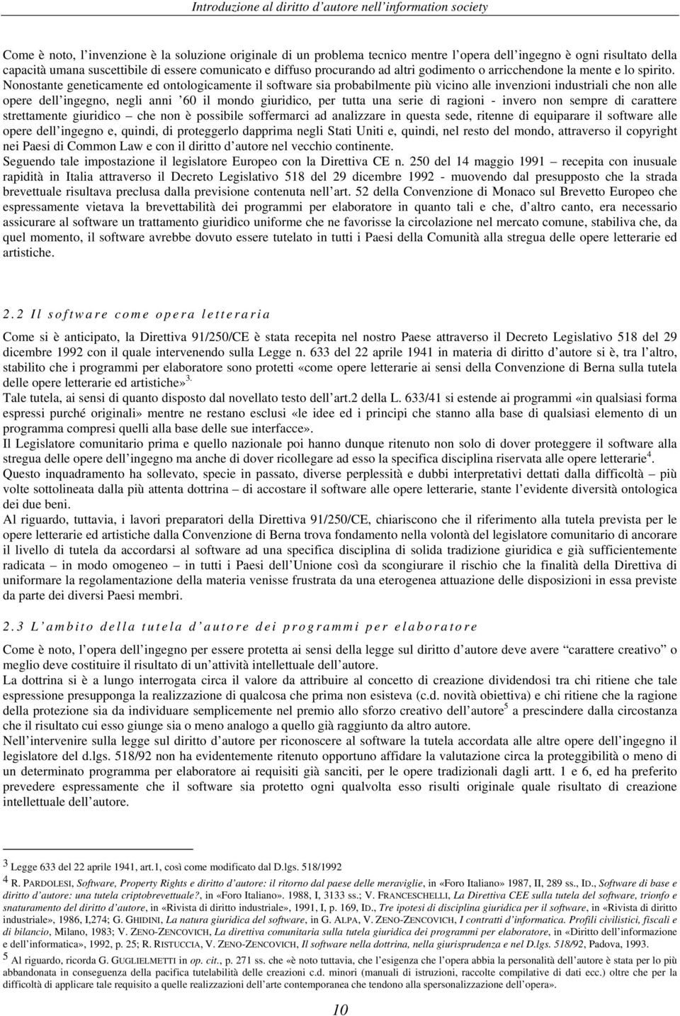 Nonostante geneticamente ed ontologicamente il software sia probabilmente più vicino alle invenzioni industriali che non alle opere dell ingegno, negli anni 60 il mondo giuridico, per tutta una serie