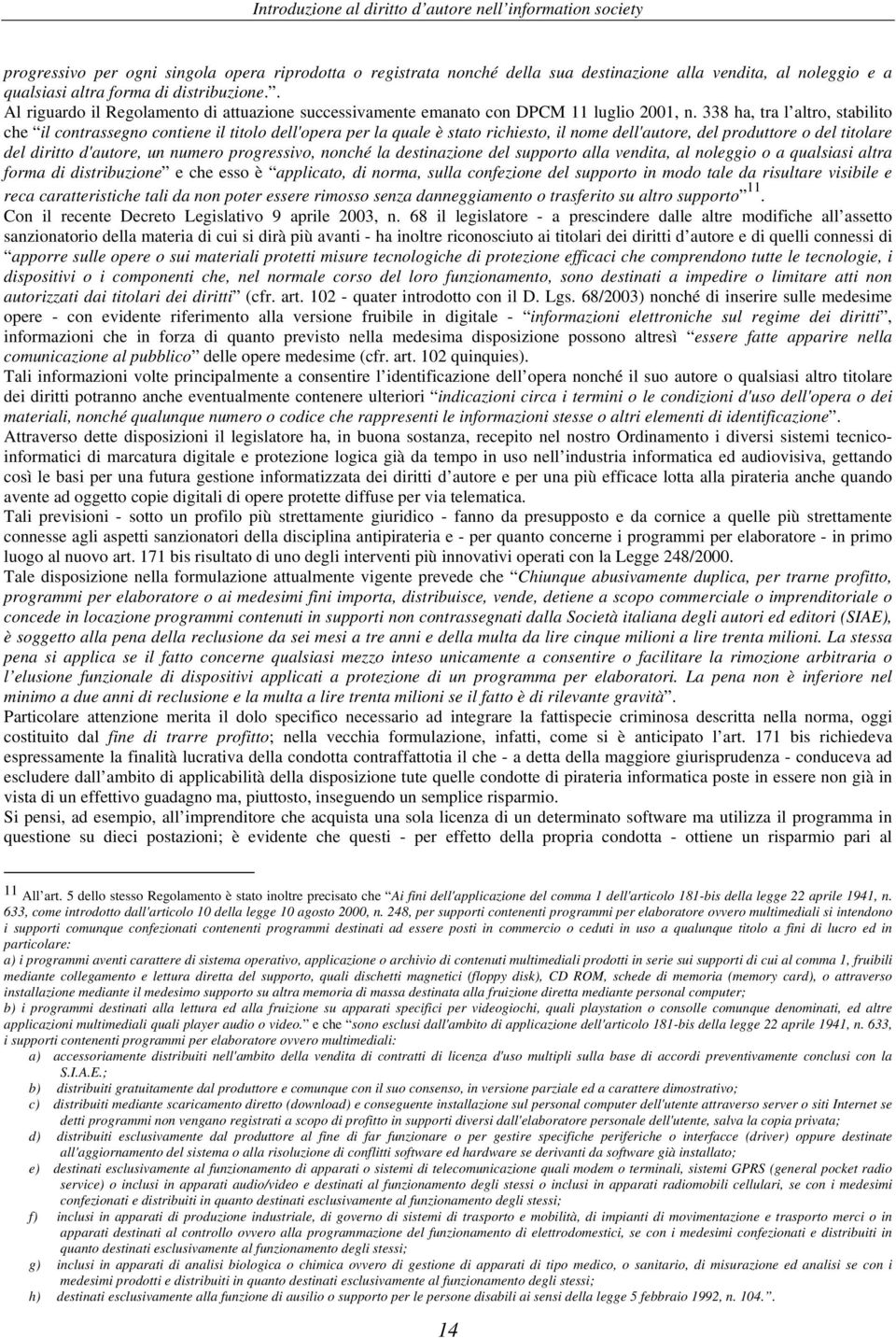 338 ha, tra l altro, stabilito che il contrassegno contiene il titolo dell'opera per la quale è stato richiesto, il nome dell'autore, del produttore o del titolare del diritto d'autore, un numero