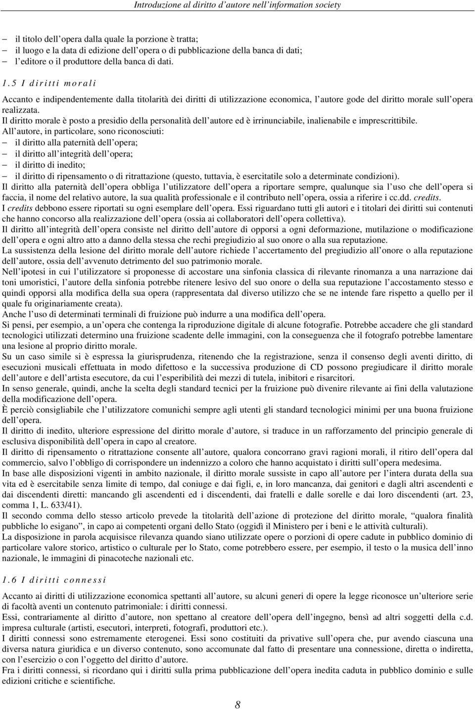 Il diritto morale è posto a presidio della personalità dell autore ed è irrinunciabile, inalienabile e imprescrittibile.