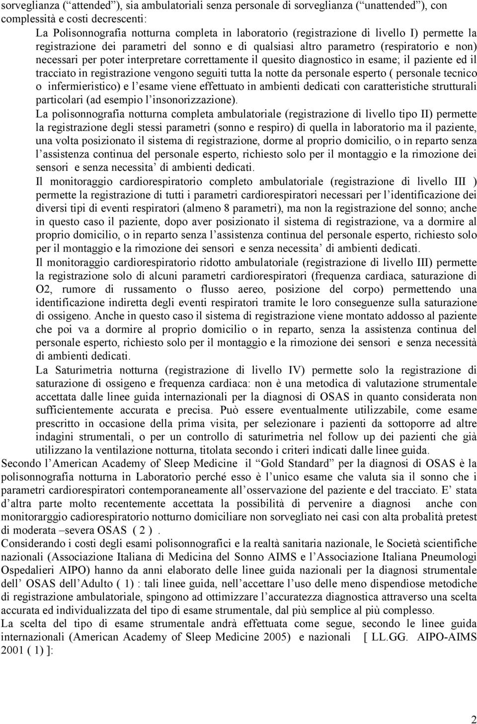 paziente ed il tracciato in registrazione vengono seguiti tutta la notte da personale esperto ( personale tecnico o infermieristico) e l esame viene effettuato in ambienti dedicati con