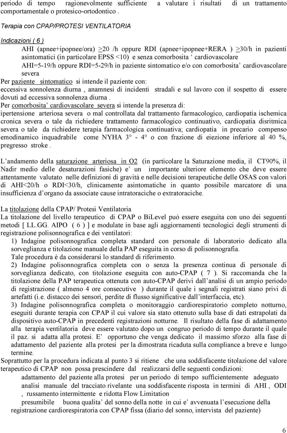 cardiovascolare AHI=5-19/h oppure RDI=5-29/h in paziente sintomatico e/o con comorbosita cardiovascolare severa Per paziente sintomatico si intende il paziente con: eccessiva sonnolenza diurna,