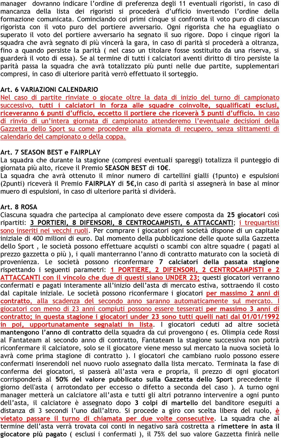 Ogni rigorista che ha eguagliato o superato il voto del portiere avversario ha segnato il suo rigore.