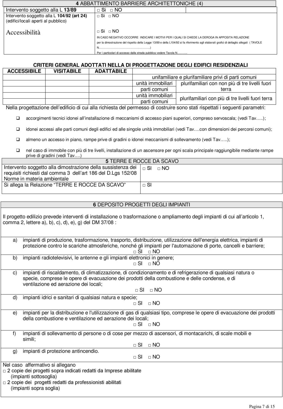 dettaglio allegati ( TAVOLE N.) Per i particolari di accesso dalla strada pubblica vedere Tavola N.