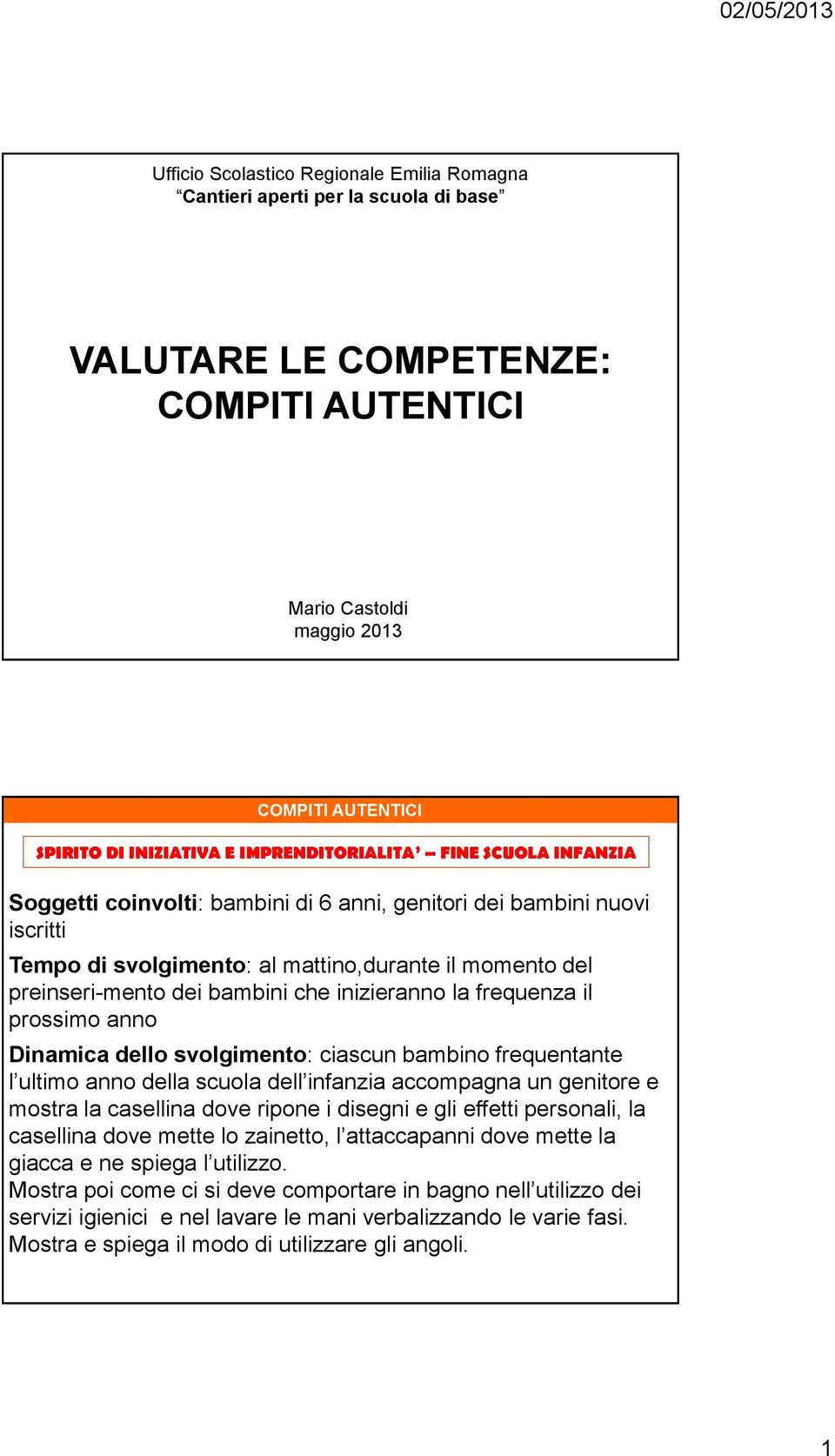 anno Dinamica dello svolgimento: ciascun bambino frequentante l ultimo anno della scuola dell infanzia accompagna un genitore e mostra la casellina dove ripone i disegni e gli effetti personali, la