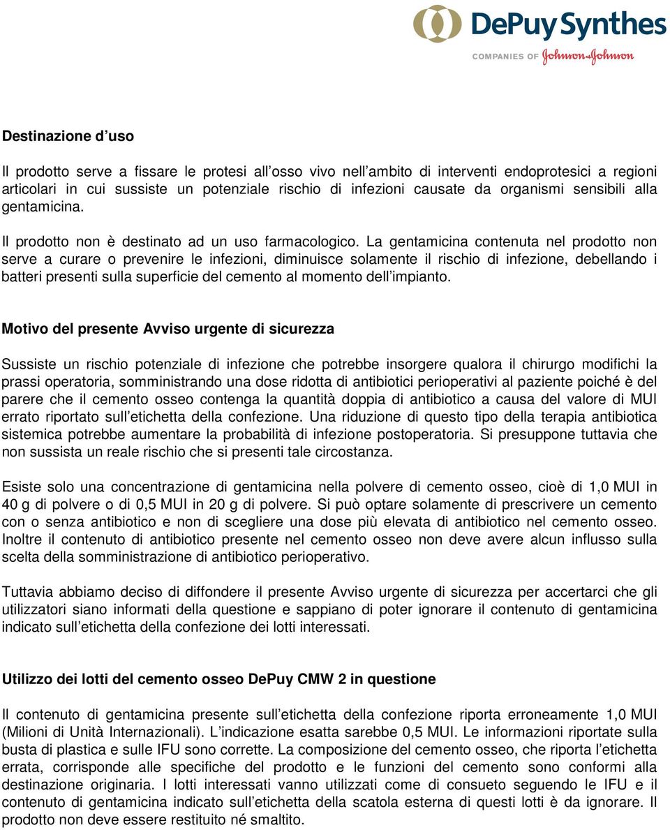 La gentamicina contenuta nel prodotto non serve a curare o prevenire le infezioni, diminuisce solamente il rischio di infezione, debellando i batteri presenti sulla superficie del cemento al momento