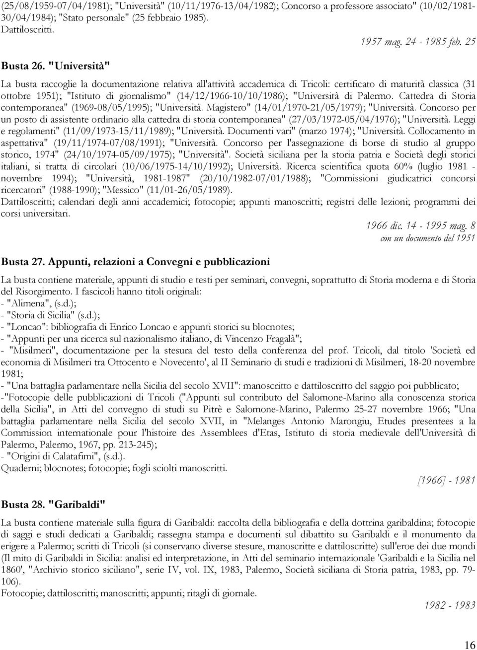 "Università" La busta raccoglie la documentazione relativa all'attività accademica di Tricoli: certificato di maturità classica (31 ottobre 1951); "Istituto di giornalismo" (14/12/1966-10/10/1986);