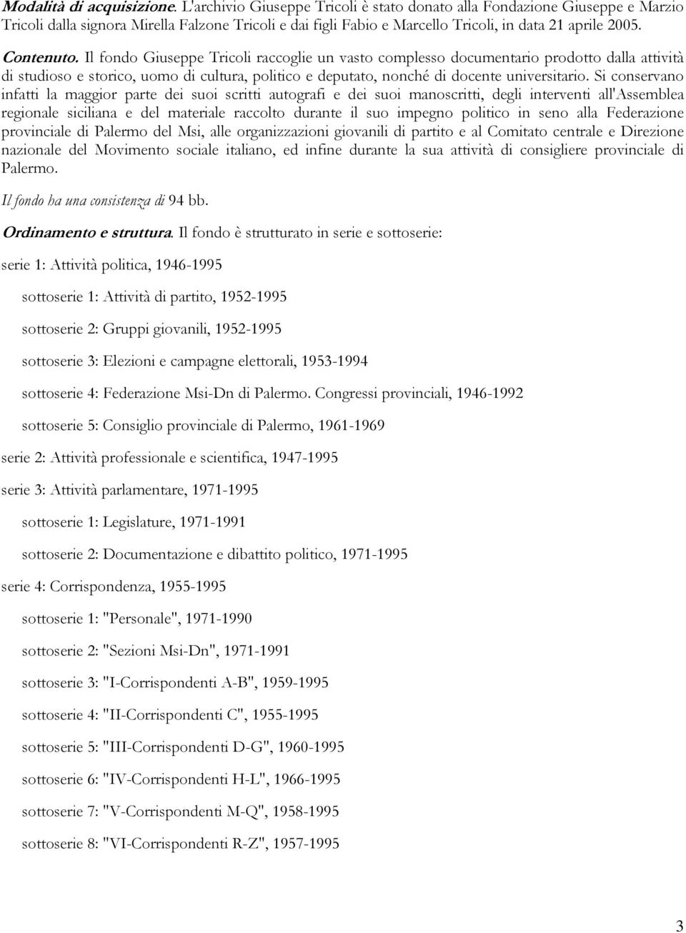 Il fondo Giuseppe Tricoli raccoglie un vasto complesso documentario prodotto dalla attività di studioso e storico, uomo di cultura, politico e deputato, nonché di docente universitario.