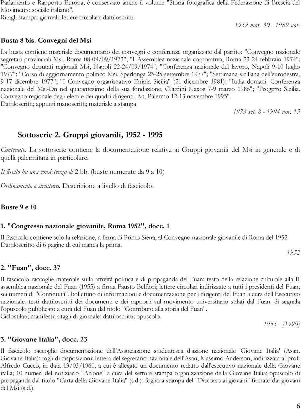 Convegni del Msi La busta contiene materiale documentario dei convegni e conferenze organizzate dal partito: "Convegno nazionale segretari provinciali Msi, Roma 08-09/09/1973"; "I Assemblea nazionale