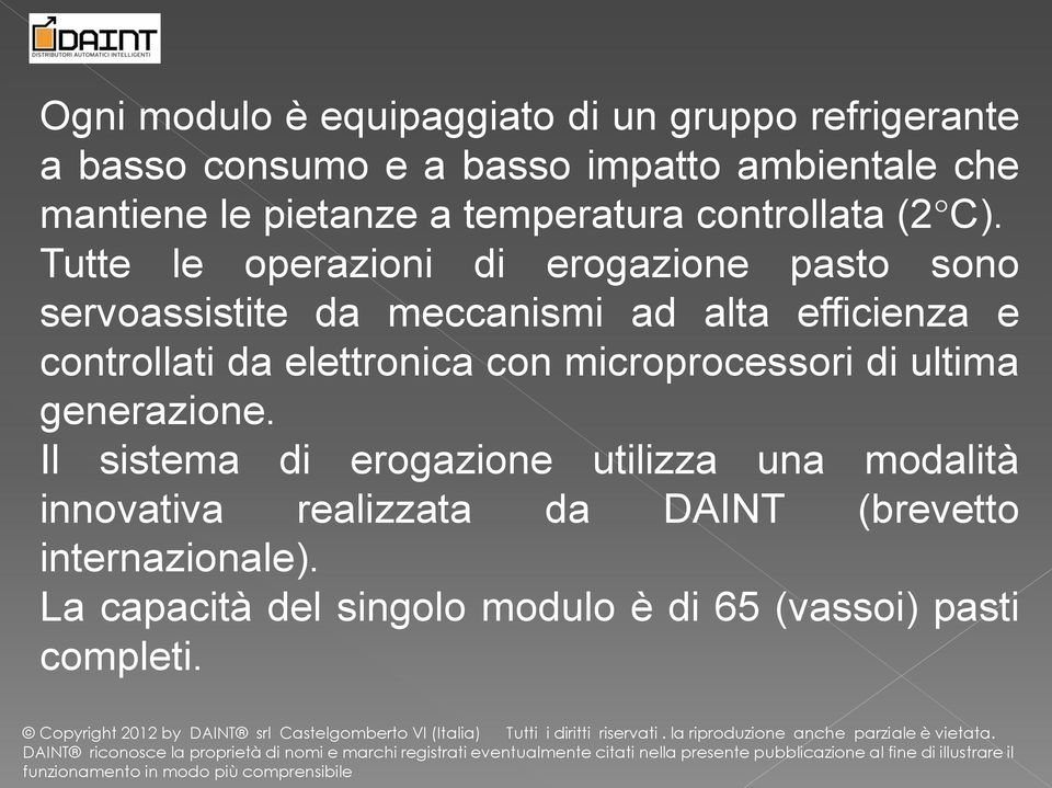 Tutte le operazioni di erogazione pasto sono servoassistite da meccanismi ad alta efficienza e controllati da elettronica