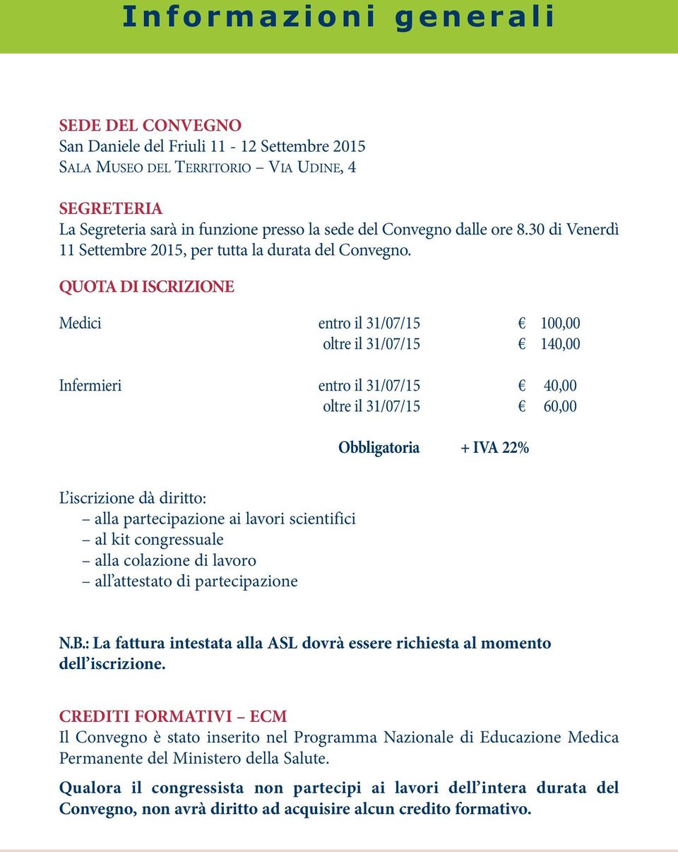 QUOTA DI ISCRIZIONE Medici entro il 31/07/15 100,00 oltre il 31/07/15 140,00 Infermieri entro il 31/07/15 40,00 oltre il 31/07/15 60,00 Obbligatoria + IVA 22% L iscrizione dà diritto: alla