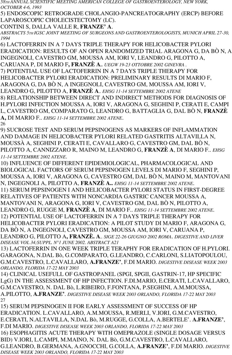 ABSTRACTS 5TH IGSC JOINT MEETING OF SURGEONS AND GASTROENTEROLOGISTS, MUNICH APRIL 27-30, 1994 6) LACTOFERRIN IN A 7 DAYS TRIPLE THERAPY FOR HELICOBACTER PYLORI ERADICATION: RESULTS OF AN OPEN