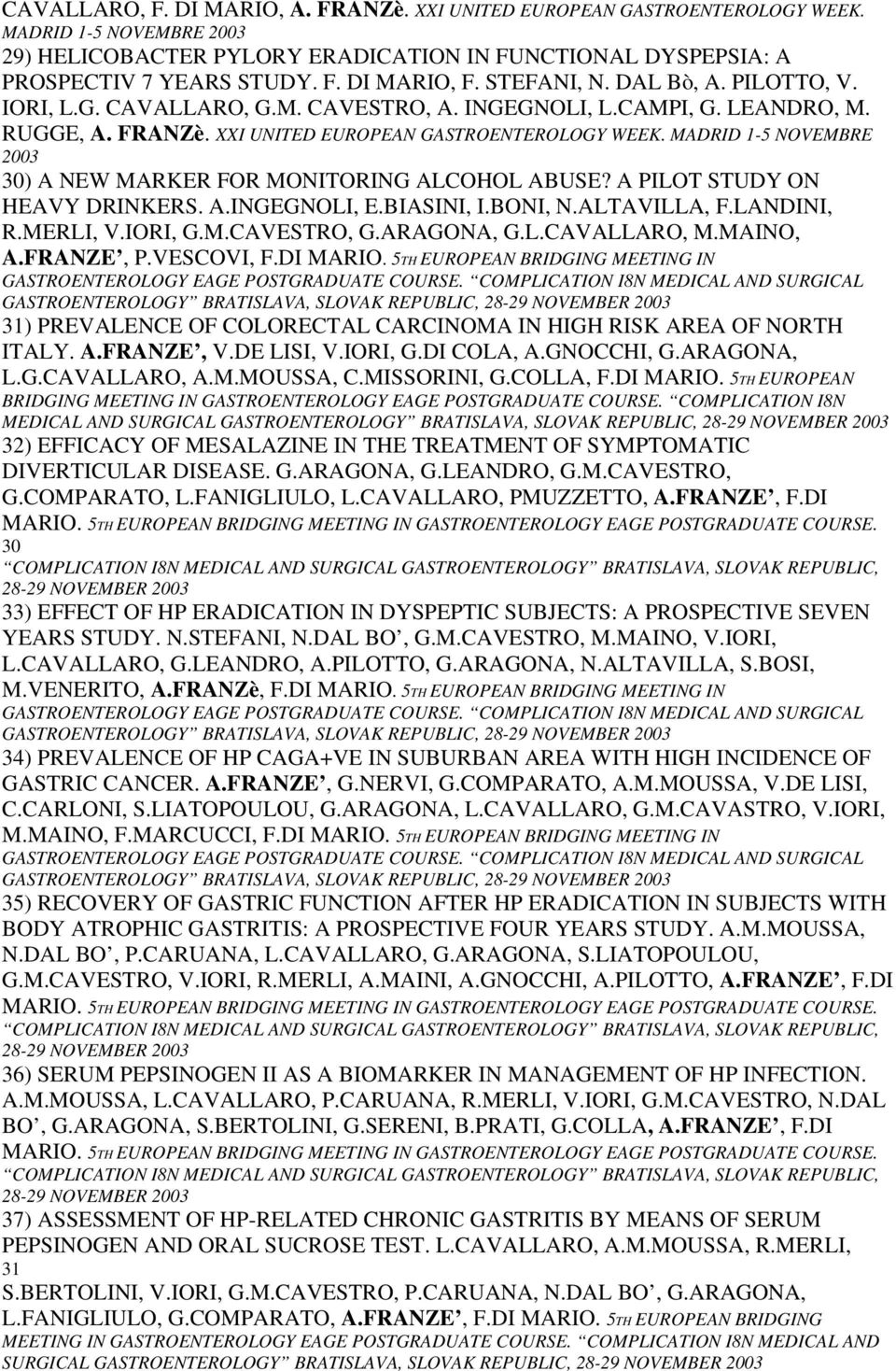 MADRID 1-5 NOVEMBRE 2003 30) A NEW MARKER FOR MONITORING ALCOHOL ABUSE? A PILOT STUDY ON HEAVY DRINKERS. A.INGEGNOLI, E.BIASINI, I.BONI, N.ALTAVILLA, F.LANDINI, R.MERLI, V.IORI, G.M.CAVESTRO, G.