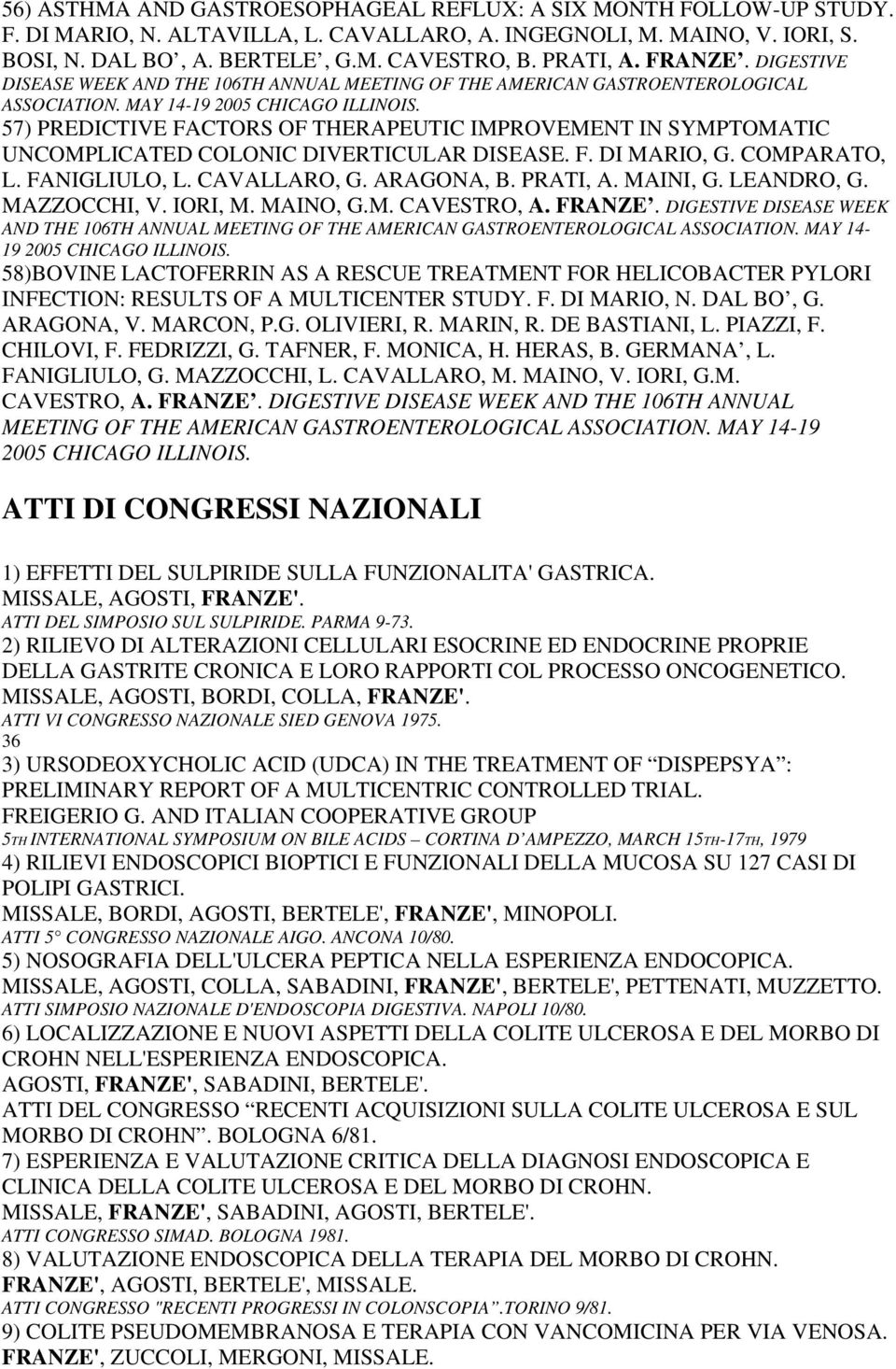 57) PREDICTIVE FACTORS OF THERAPEUTIC IMPROVEMENT IN SYMPTOMATIC UNCOMPLICATED COLONIC DIVERTICULAR DISEASE. F. DI MARIO, G. COMPARATO, L. FANIGLIULO, L. CAVALLARO, G. ARAGONA, B. PRATI, A. MAINI, G.