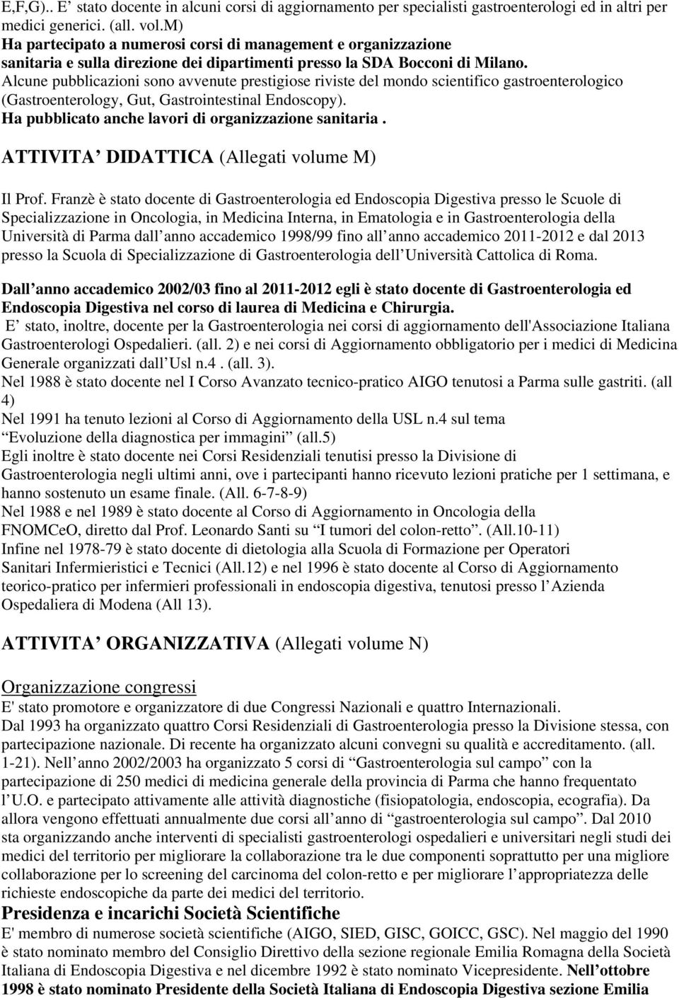 Alcune pubblicazioni sono avvenute prestigiose riviste del mondo scientifico gastroenterologico (Gastroenterology, Gut, Gastrointestinal Endoscopy).