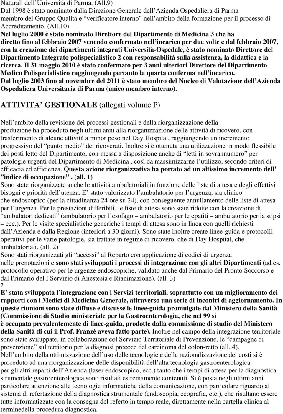 (All.10) Nel luglio 2000 è stato nominato Direttore del Dipartimento di Medicina 3 che ha diretto fino al febbraio 2007 venendo confermato nell incarico per due volte e dal febbraio 2007, con la