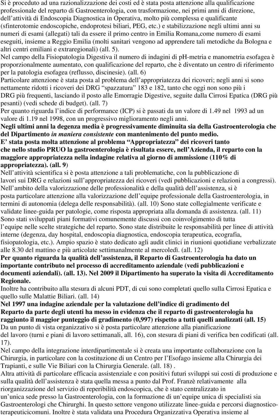 ) e stabilizzazione negli ultimi anni su numeri di esami (allegati) tali da essere il primo centro in Emilia Romana,come numero di esami eseguiti, insieme a Reggio Emilia (molti sanitari vengono ad