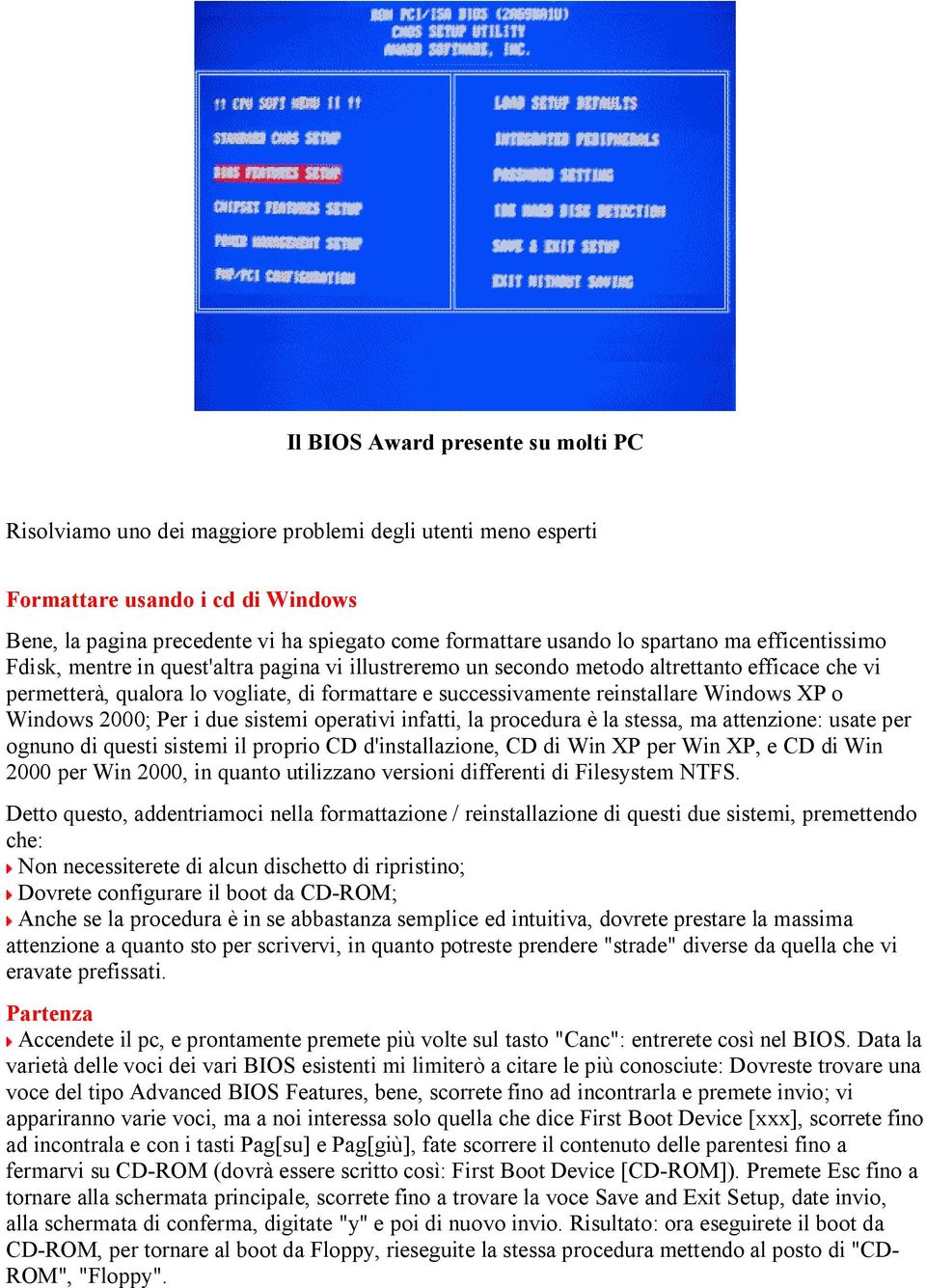 reinstallare Windows XP o Windows 2000; Per i due sistemi operativi infatti, la procedura è la stessa, ma attenzione: usate per ognuno di questi sistemi il proprio CD d'installazione, CD di Win XP