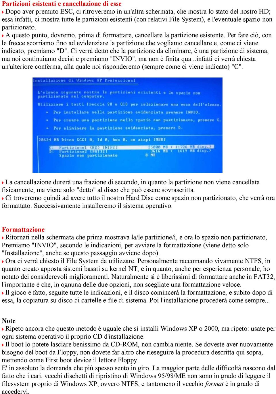 Per fare ciò, con le frecce scorriamo fino ad evidenziare la partizione che vogliamo cancellare e, come ci viene indicato, premiamo "D".