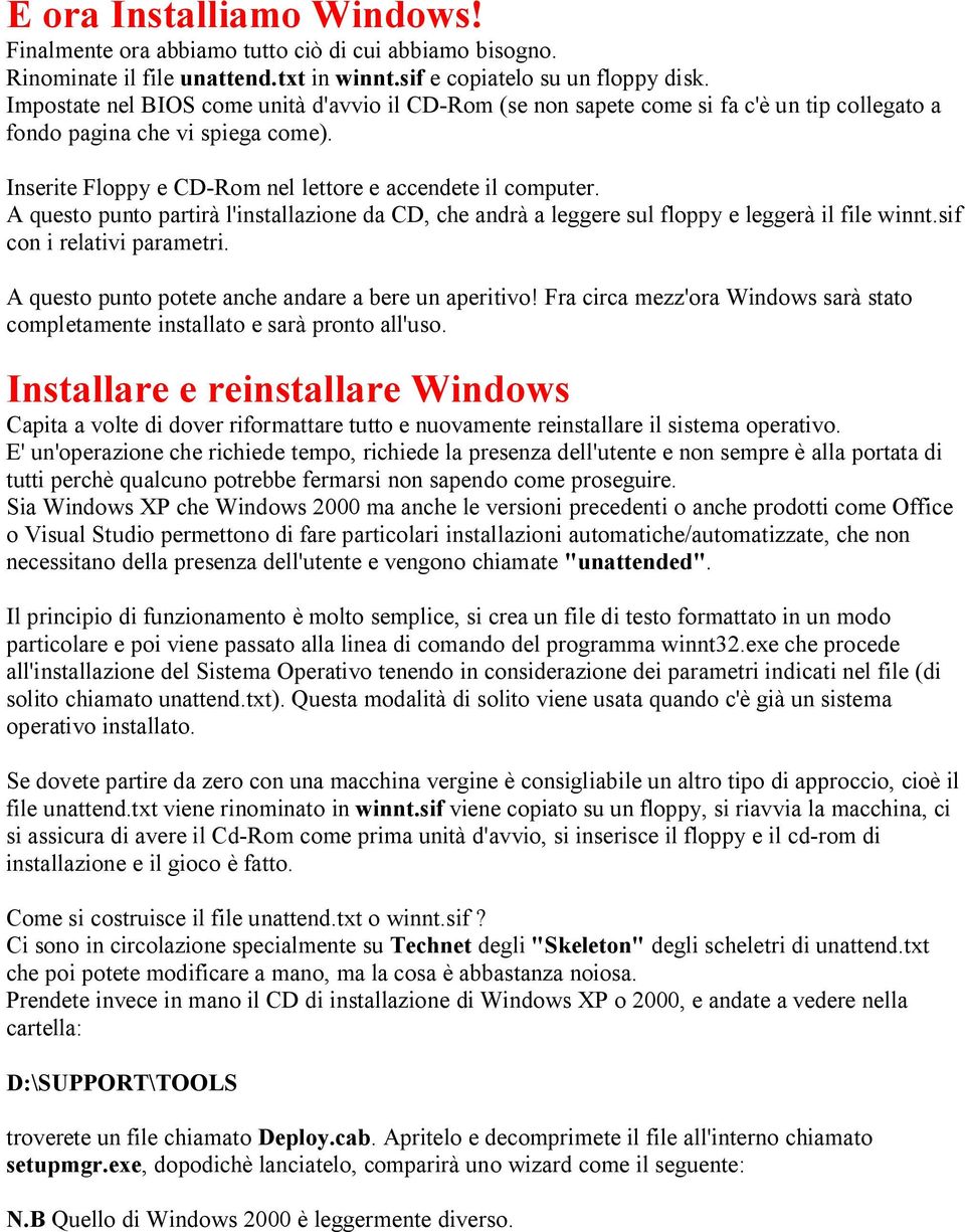 A questo punto partirà l'installazione da CD, che andrà a leggere sul floppy e leggerà il file winnt.sif con i relativi parametri. A questo punto potete anche andare a bere un aperitivo!