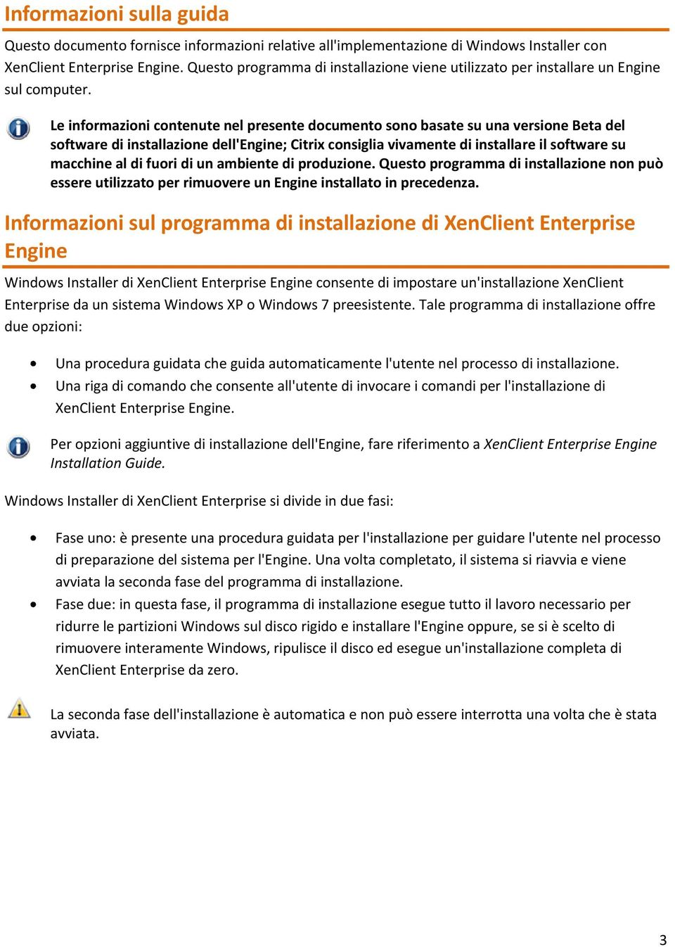 Le informazioni contenute nel presente documento sono basate su una versione Beta del software di installazione dell'engine; Citrix consiglia vivamente di installare il software su macchine al di