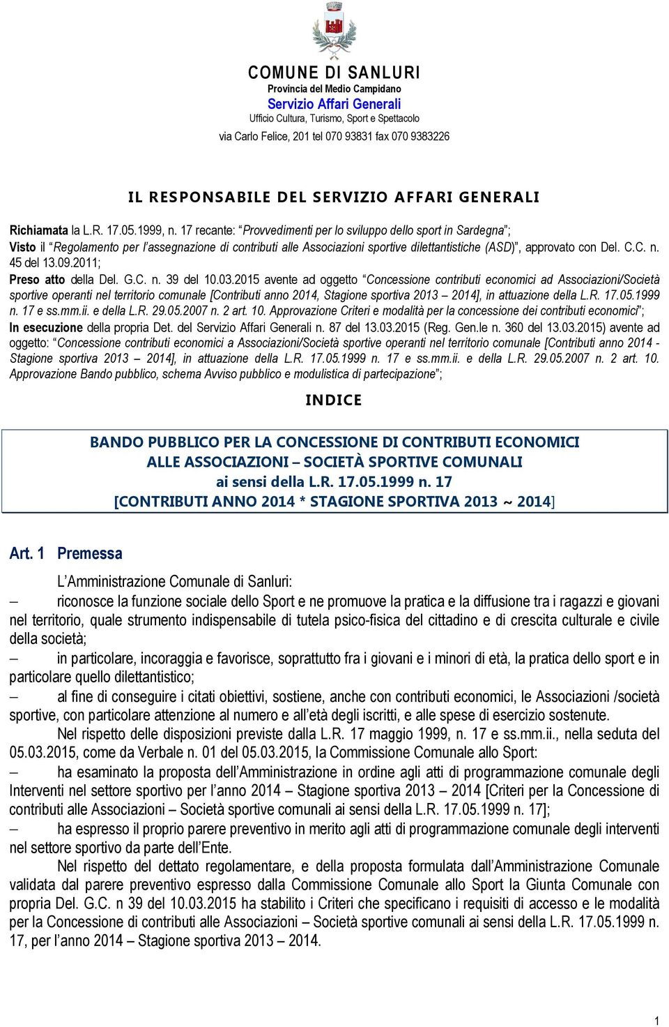 17 recante: Provvedimenti per lo sviluppo dello sport in Sardegna ; Visto il Regolamento per l assegnazione di contributi alle Associazioni sportive dilettantistiche (ASD), approvato con Del. C.C. n.