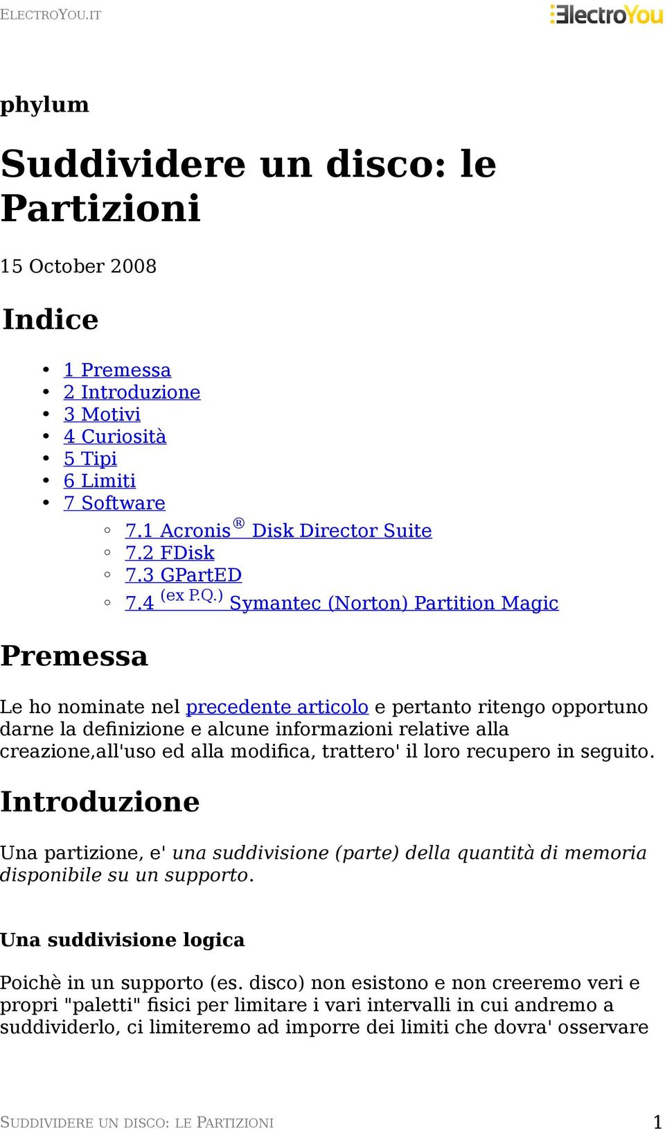 ) Symantec (Norton) Partition Magic Le ho nominate nel precedente articolo e pertanto ritengo opportuno darne la definizione e alcune informazioni relative alla creazione,all'uso ed alla modifica,