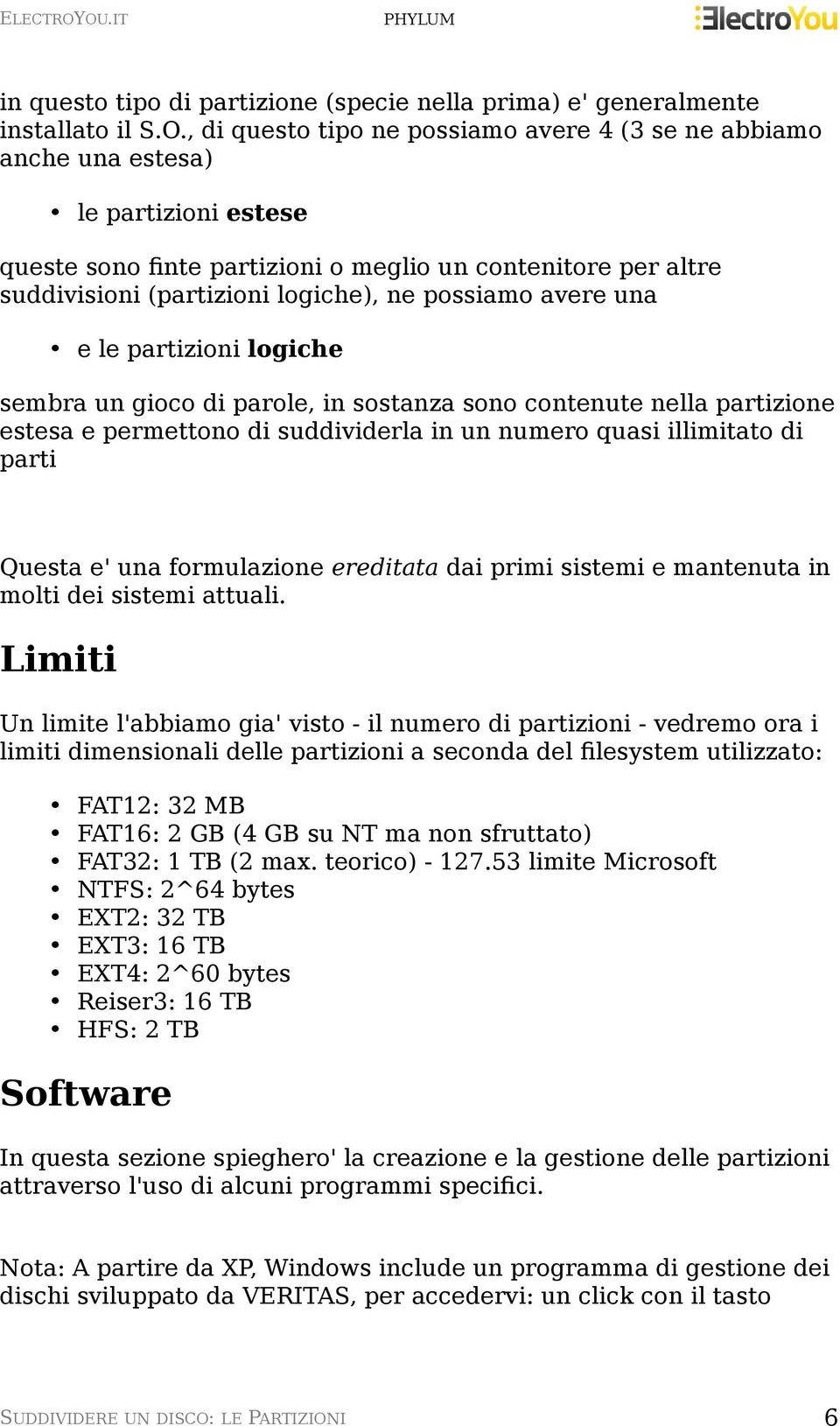 possiamo avere una e le partizioni logiche sembra un gioco di parole, in sostanza sono contenute nella partizione estesa e permettono di suddividerla in un numero quasi illimitato di parti Questa e'