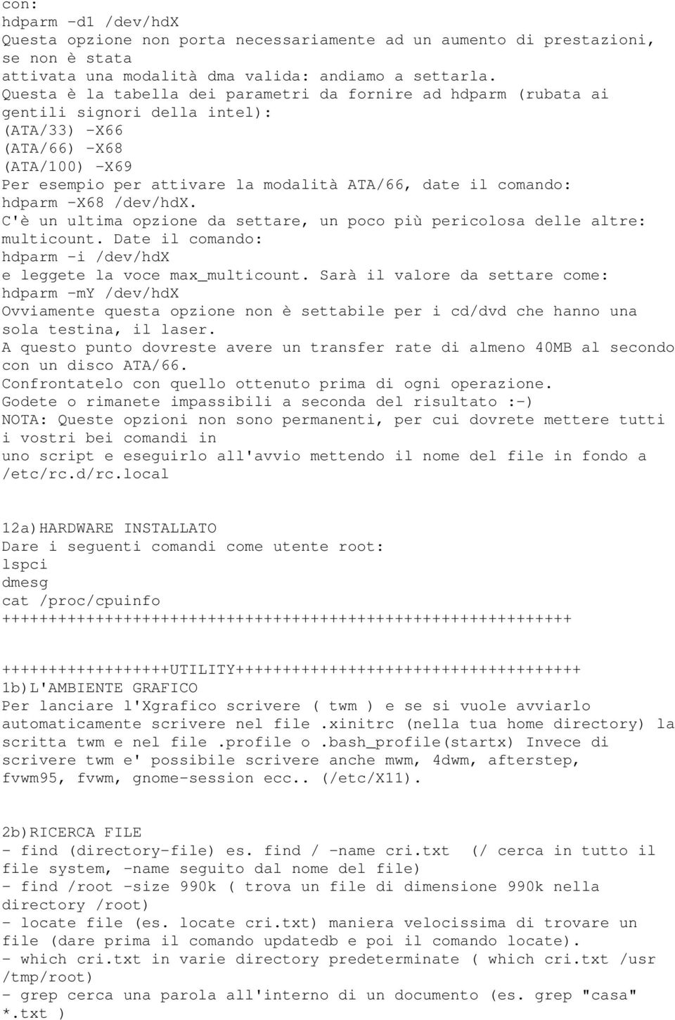 comando: hdparm -X68 /dev/hdx. C'è un ultima opzione da settare, un poco più pericolosa delle altre: multicount. Date il comando: hdparm -i /dev/hdx e leggete la voce max_multicount.