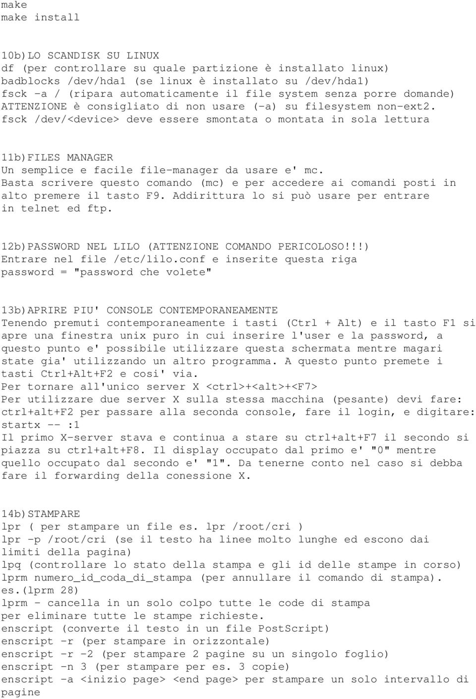 fsck /dev/<device> deve essere smontata o montata in sola lettura 11b)FILES MANAGER Un semplice e facile file-manager da usare e' mc.