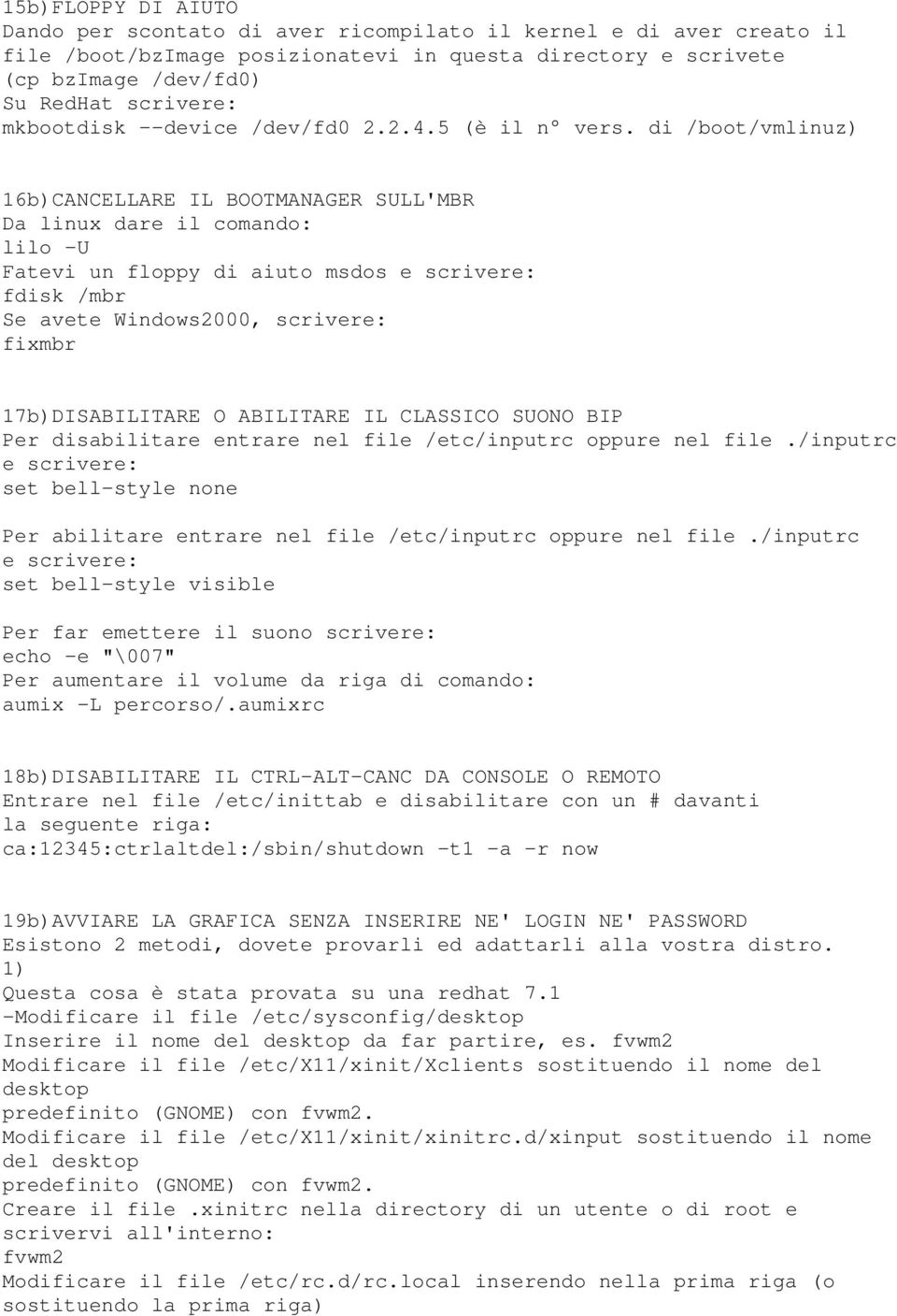 di /boot/vmlinuz) 16b)CANCELLARE IL BOOTMANAGER SULL'MBR Da linux dare il comando: lilo -U Fatevi un floppy di aiuto msdos e scrivere: fdisk /mbr Se avete Windows2000, scrivere: fixmbr