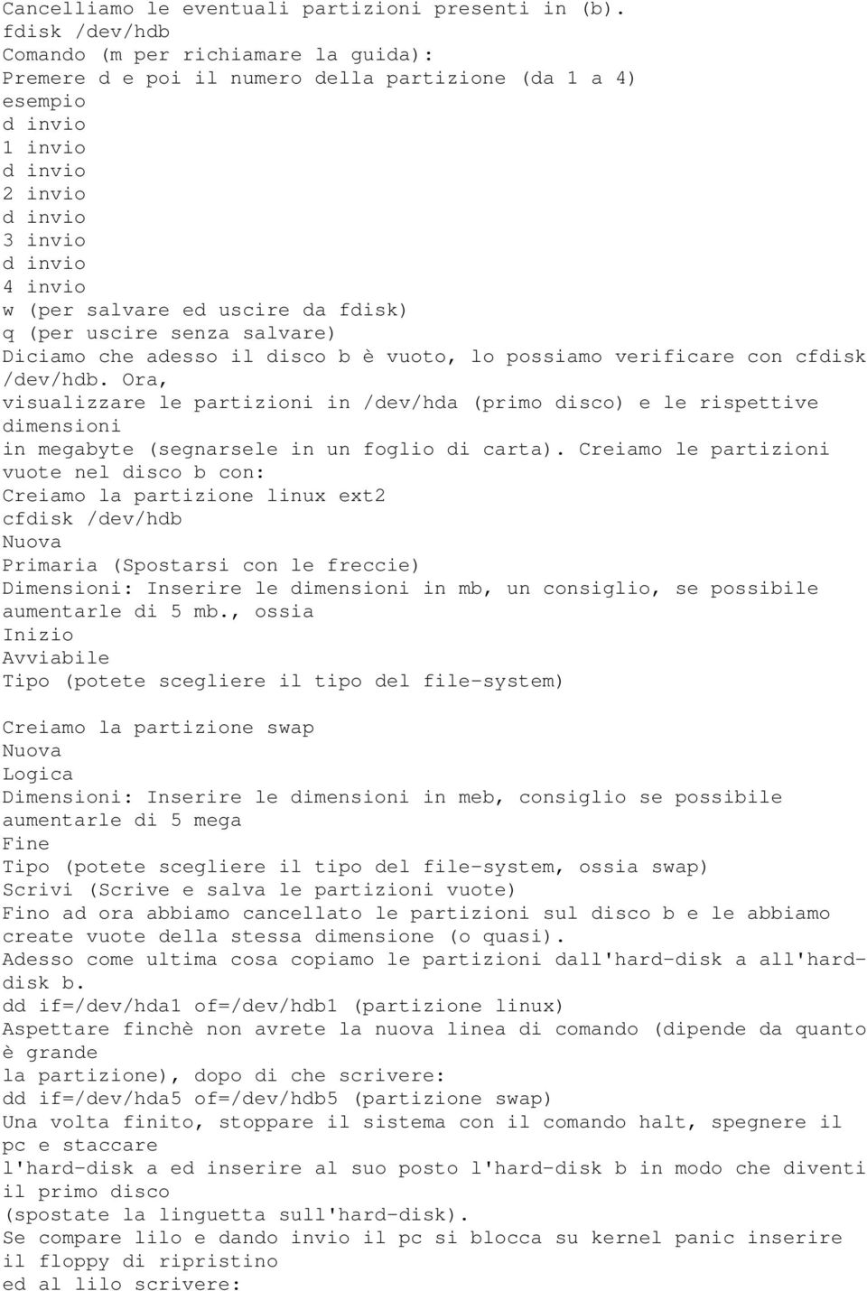 uscire da fdisk) q (per uscire senza salvare) Diciamo che adesso il disco b è vuoto, lo possiamo verificare con cfdisk /dev/hdb.