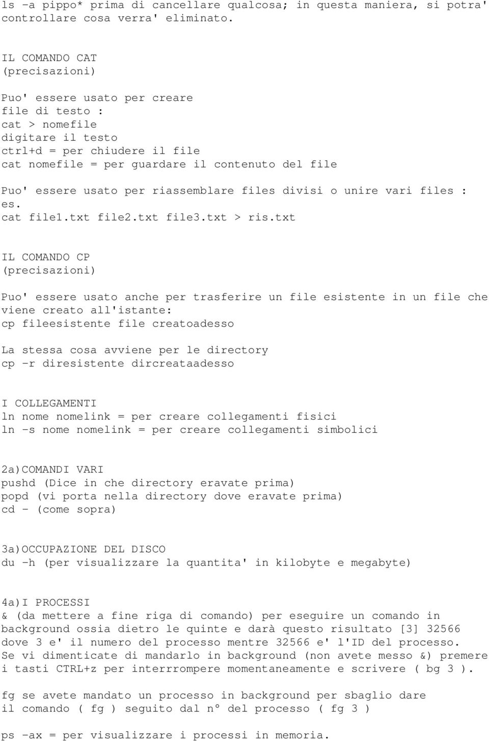 usato per riassemblare files divisi o unire vari files : es. cat file1.txt file2.txt file3.txt > ris.