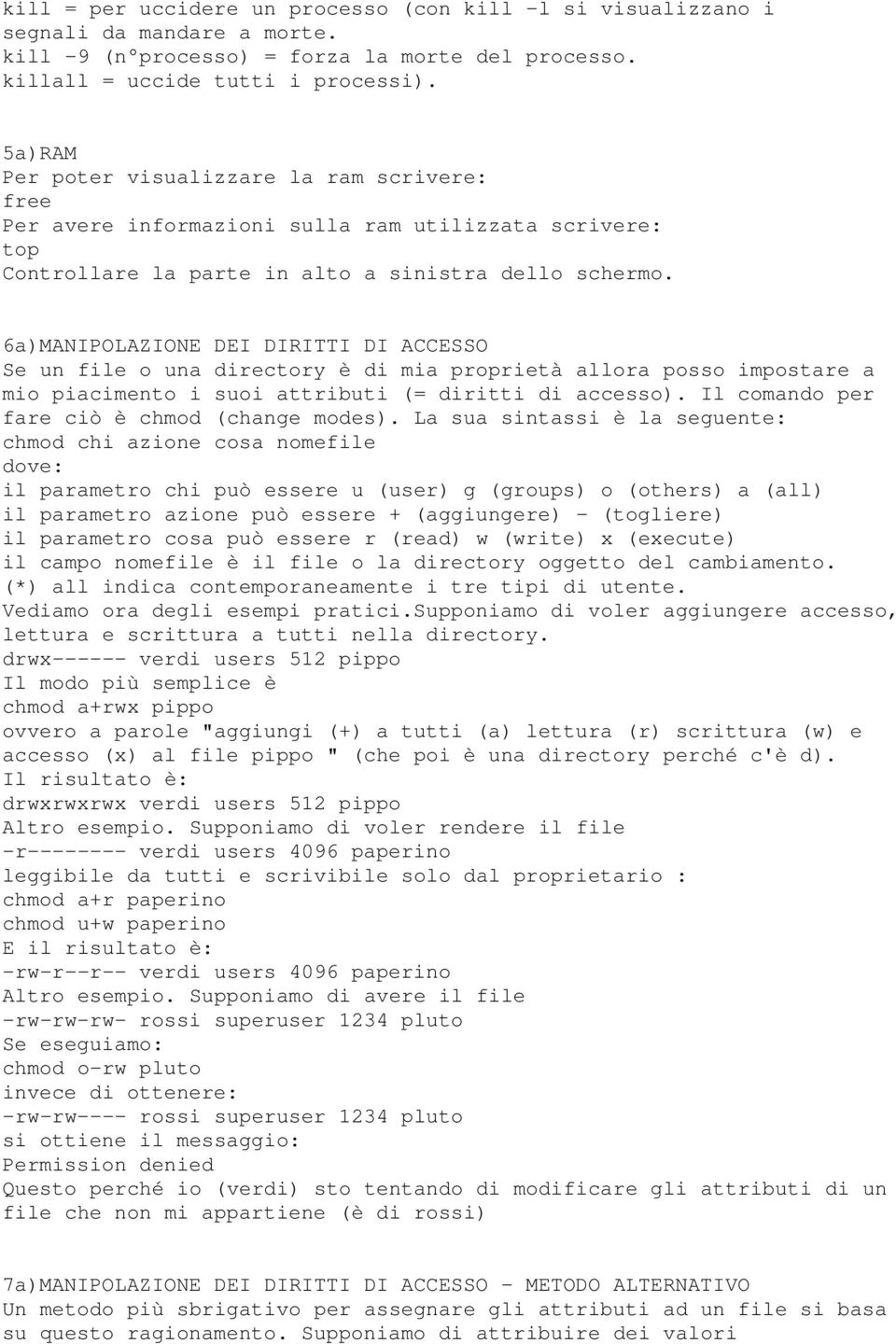 6a)MANIPOLAZIONE DEI DIRITTI DI ACCESSO Se un file o una directory è di mia proprietà allora posso impostare a mio piacimento i suoi attributi (= diritti di accesso).