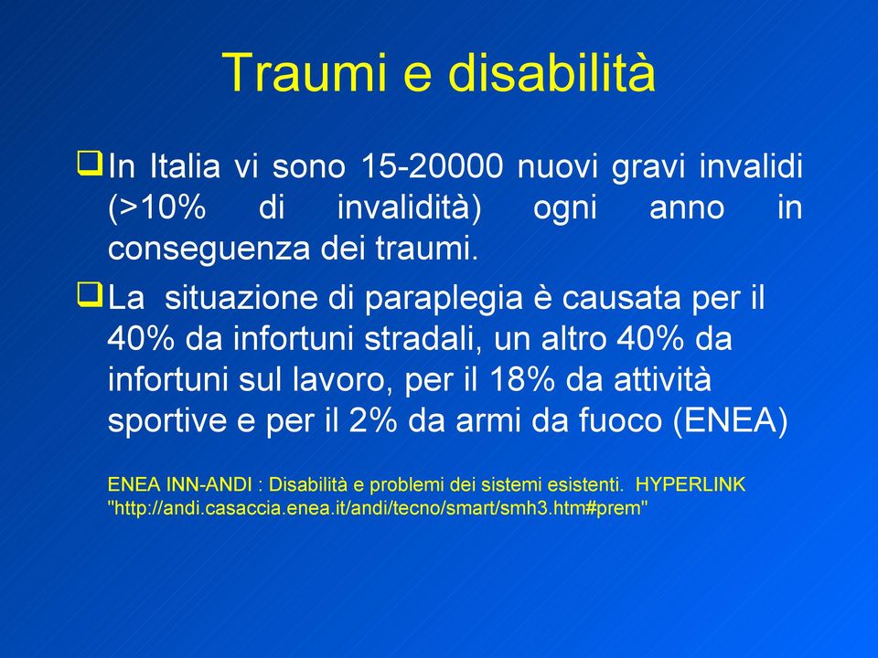 La situazione di paraplegia è causata per il 40% da infortuni stradali, un altro 40% da infortuni sul