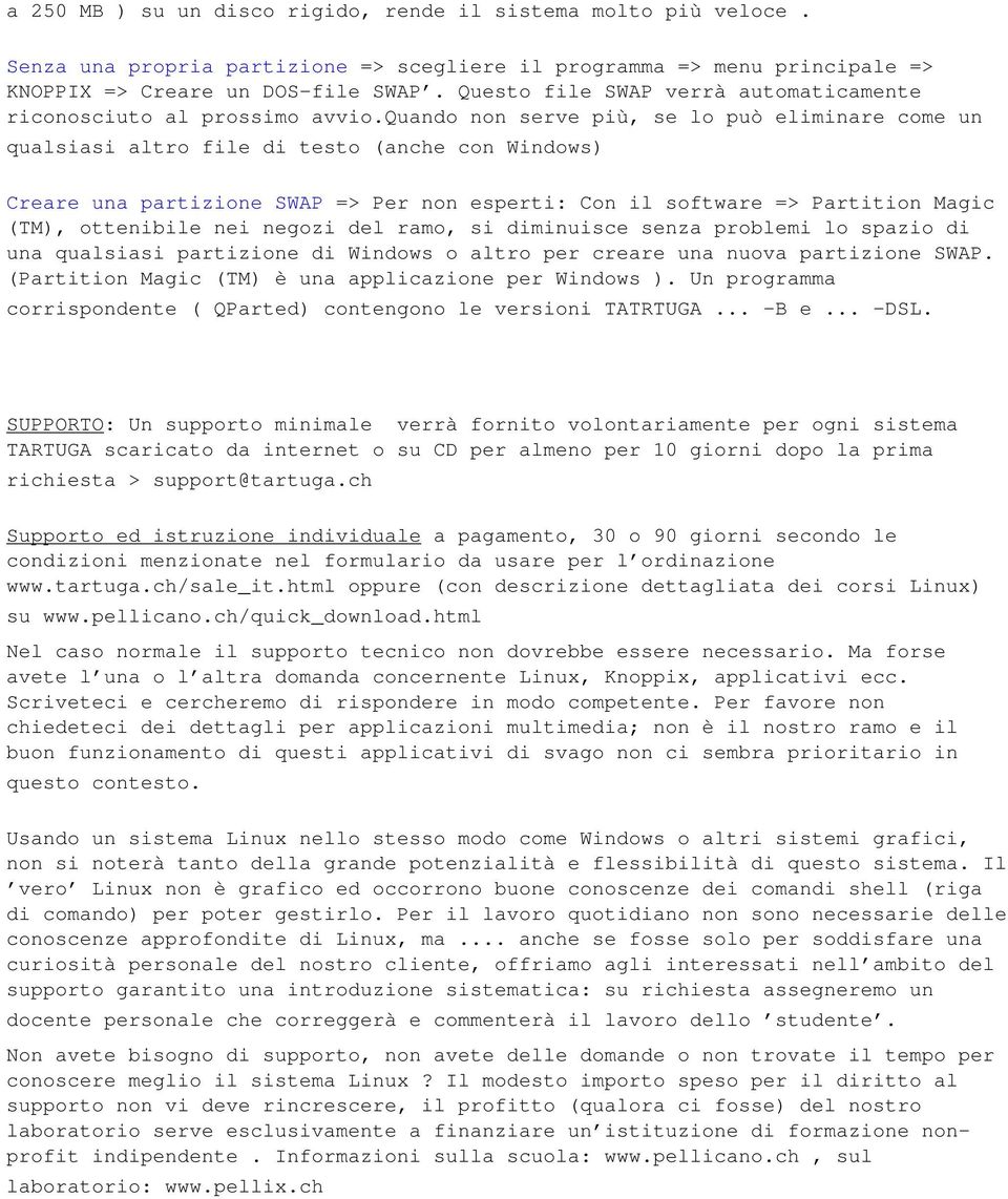 quando non serve più, se lo può eliminare come un qualsiasi altro file di testo (anche con Windows) Creare una partizione SWAP => Per non esperti: Con il software => Partition Magic (TM), ottenibile