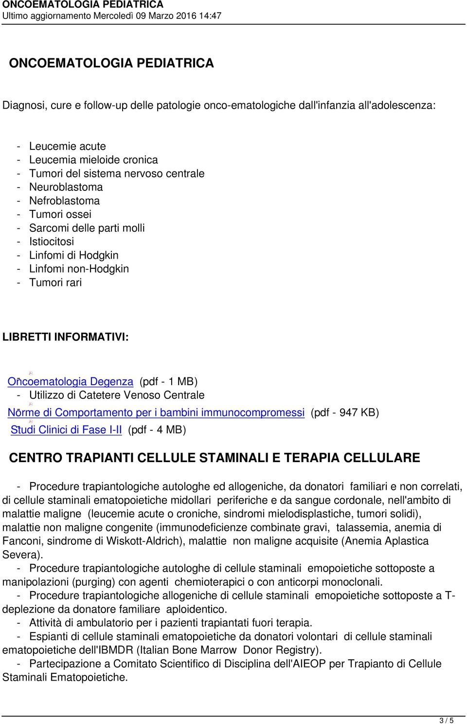 Degenza (pdf - 1 MB) - Utilizzo di Catetere Venoso Centrale - Norme di Comportamento per i bambini immunocompromessi (pdf - 947 KB) - Studi Clinici di Fase I-II (pdf - 4 MB) CENTRO TRAPIANTI CELLULE