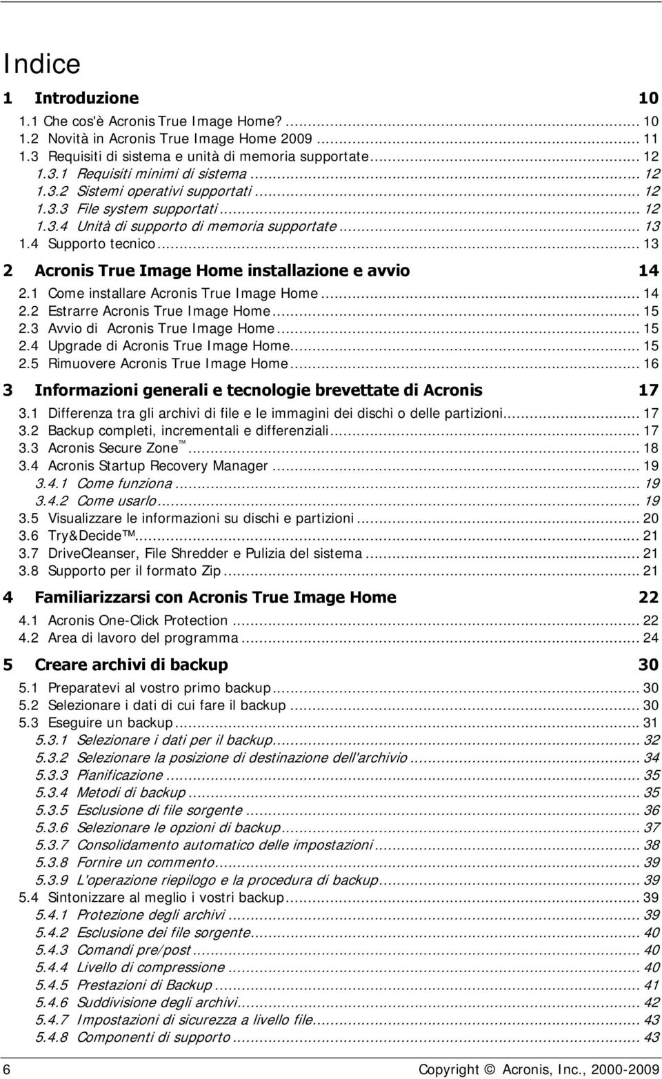 .. 13 2 Acronis True Image Home installazione e avvio 14 2.1 Come installare Acronis True Image Home... 14 2.2 Estrarre Acronis True Image Home... 15 2.3 Avvio di Acronis True Image Home... 15 2.4 Upgrade di Acronis True Image Home.