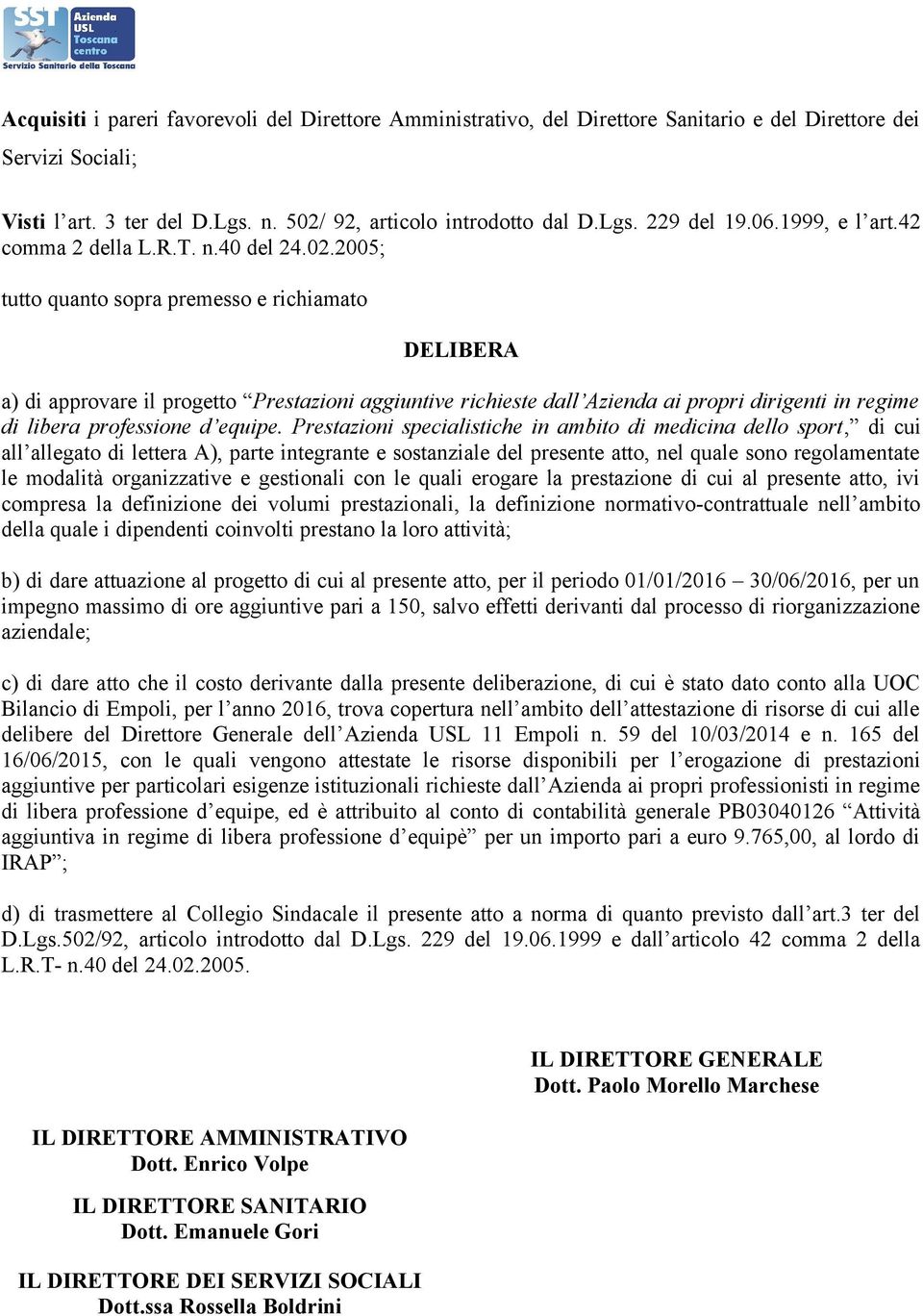 2005; tutto quanto sopra premesso e richiamato DELIBERA a) di approvare il progetto Prestazioni aggiuntive richieste dall Azienda ai propri dirigenti in regime di libera professione d equipe.