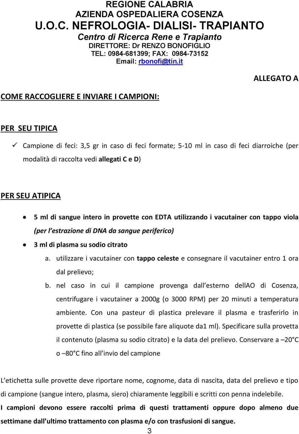 utilizzare i vacutainer con tappo celeste e consegnare il vacutainer entro 1 ora dal prelievo; b.